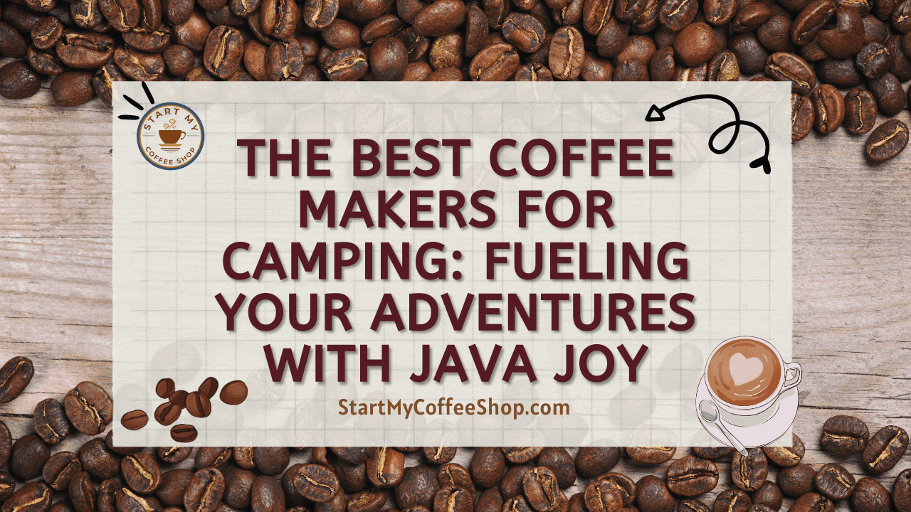 The Best Coffee Makers for Camping: Fueling Your Adventures with Java Joy