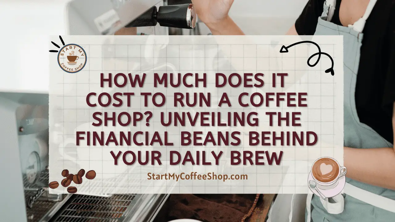 How Much Does It Cost to Run a Coffee Shop? Unveiling the Financial Beans Behind Your Daily Brew