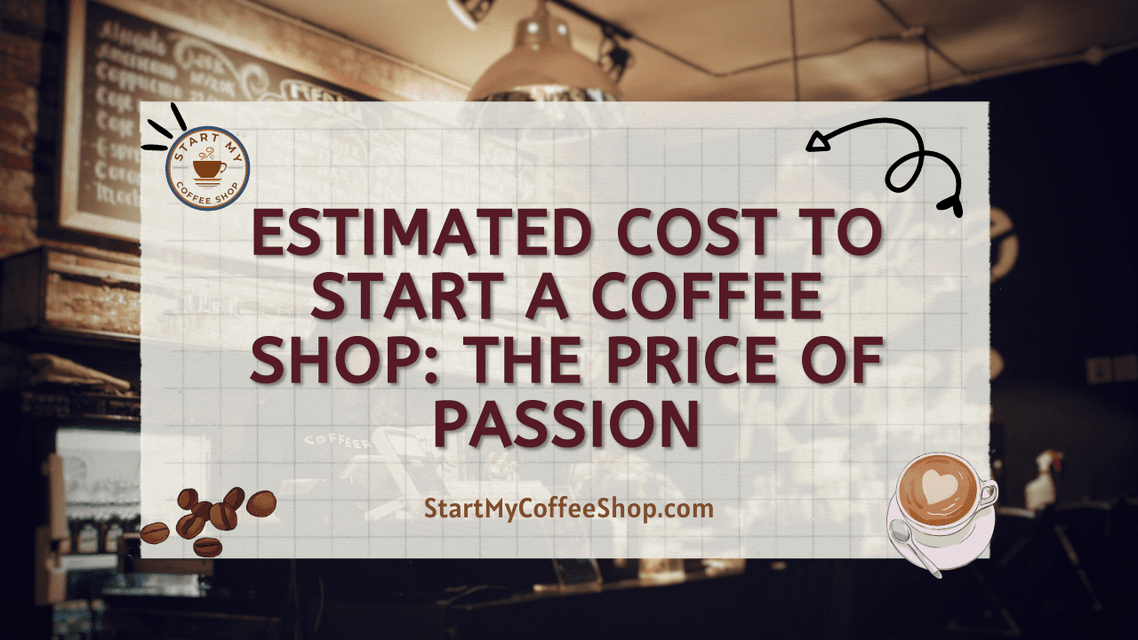 Estimated Cost to Start a Coffee Shop: The Price of Passion
