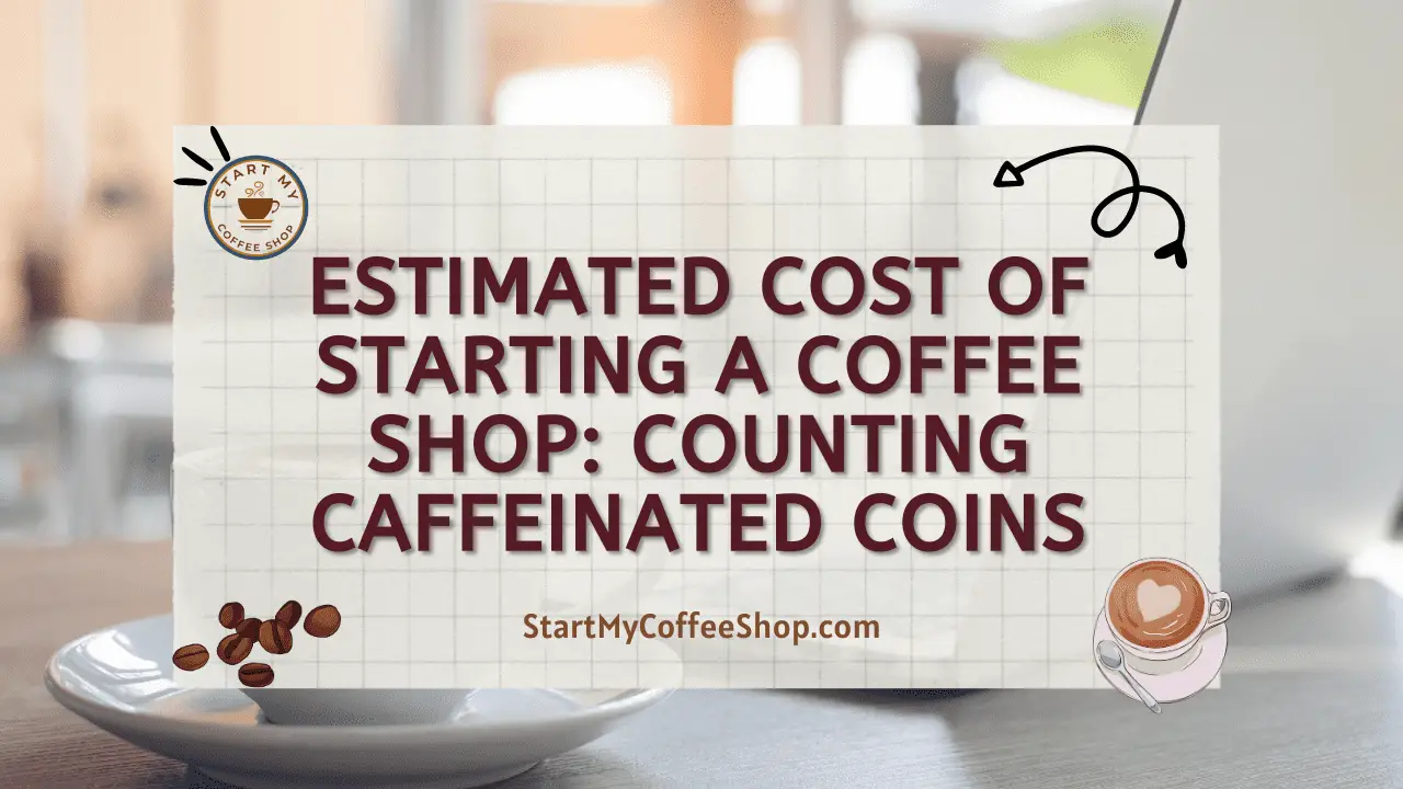 Estimated Cost of Starting a Coffee Shop: Counting Caffeinated Coins