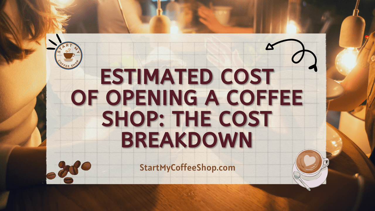 Estimated Cost of Opening a Coffee Shop: The Cost Breakdown
