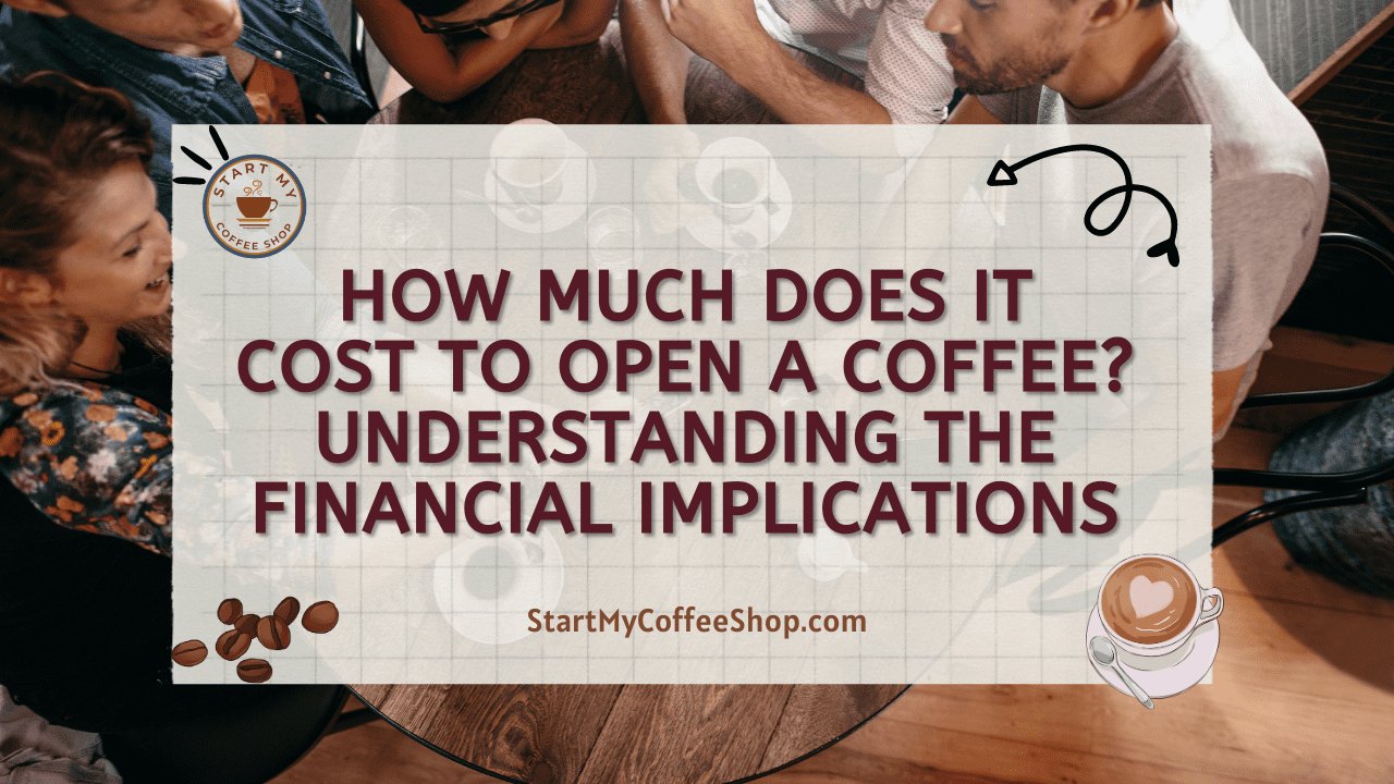 How Much Does it Cost to Open a Coffee? Understanding the Financial Implications