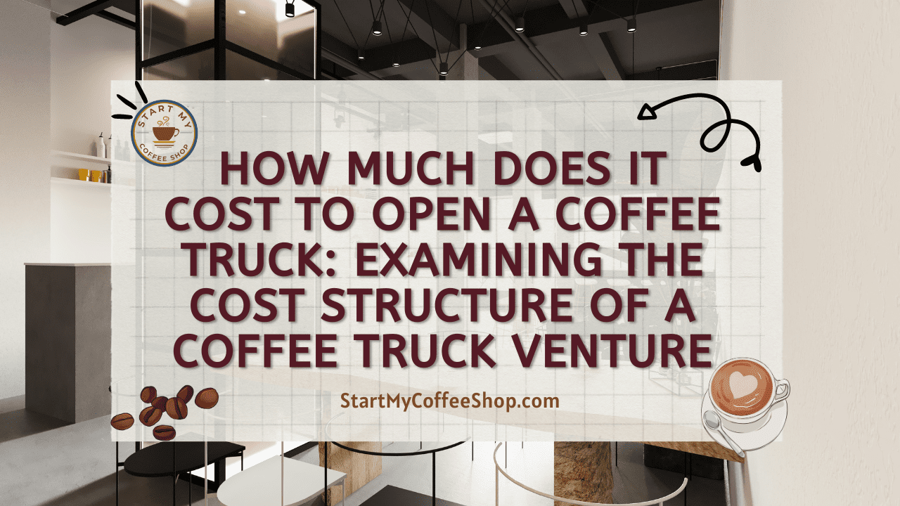 How Much Does it Cost to Open a Coffee Truck: Examining the Cost Structure of a Coffee Truck Venture