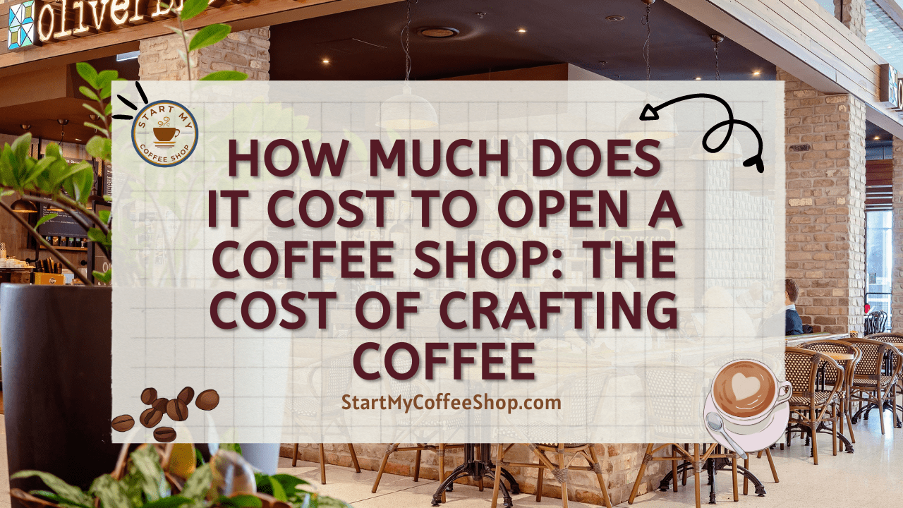 How Much Does it Cost to Open a Coffee Shop: The Cost of Crafting Coffee