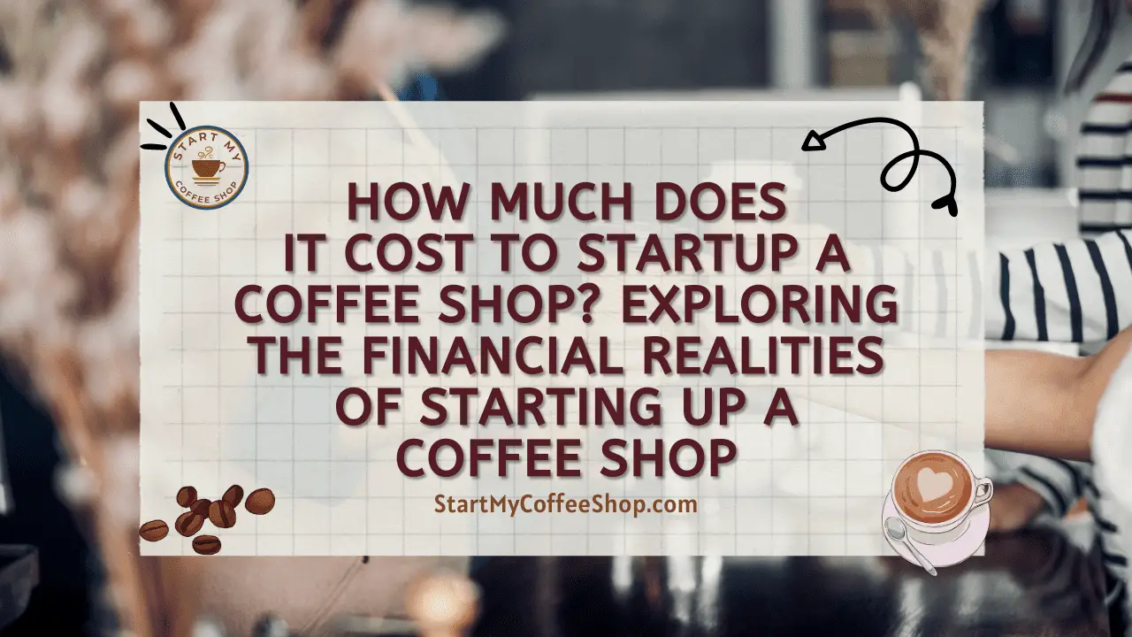 How Much Does it Cost to Startup a Coffee Shop? Exploring the Financial Realities of Starting up a Coffee Shop