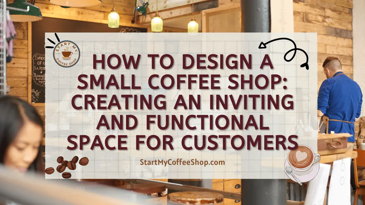 How to Design a Small Coffee Shop: Creating an Inviting and Functional Space for Customers