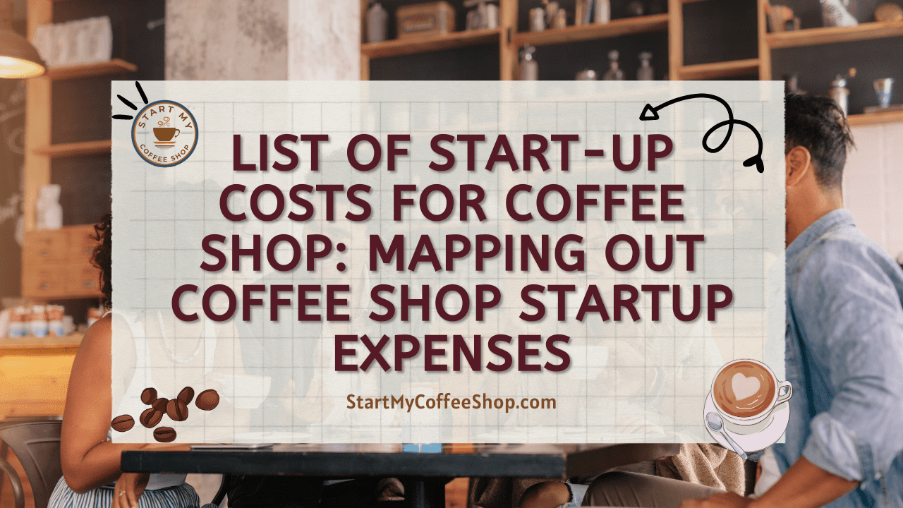 List of Start-Up Costs for Coffee Shop: Mapping Out Coffee Shop Startup Expenses