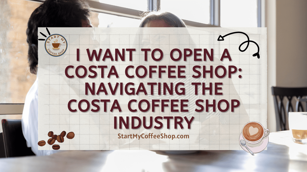 I Want to Open a Costa Coffee Shop: Navigating the Costa Coffee Shop Industry