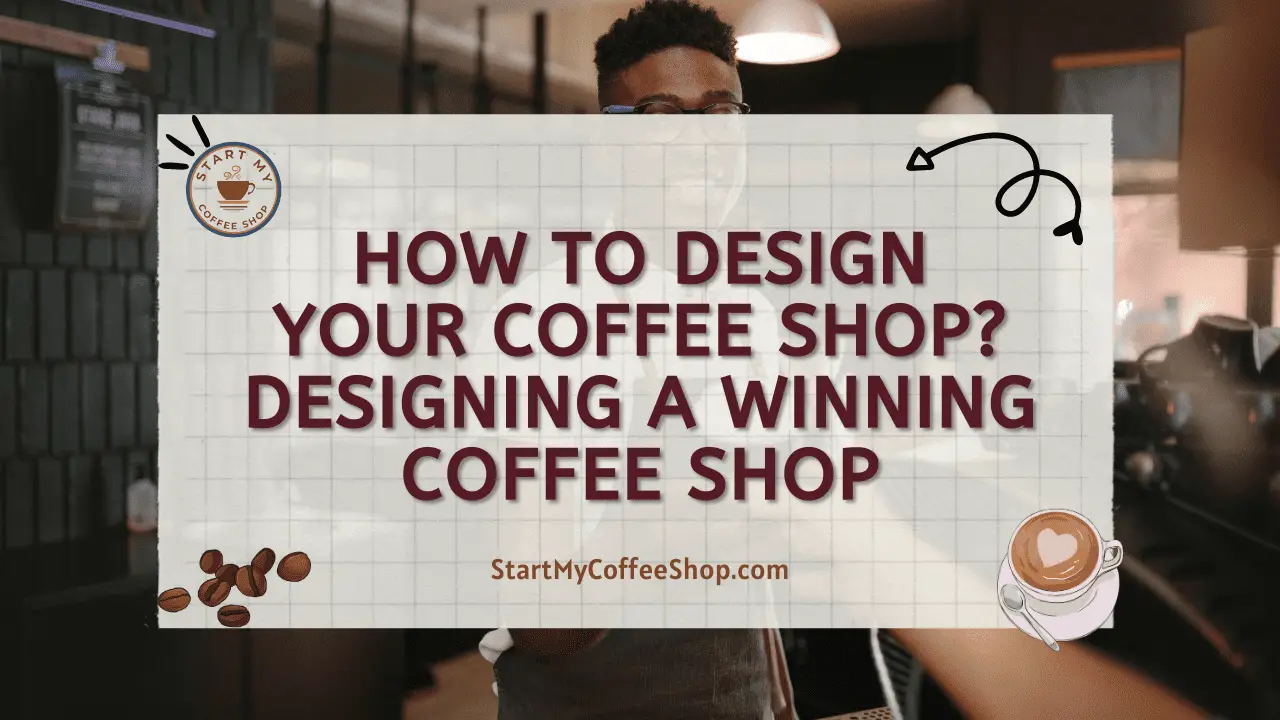 How to Design Your Coffee Shop? Designing a Winning Coffee Shop