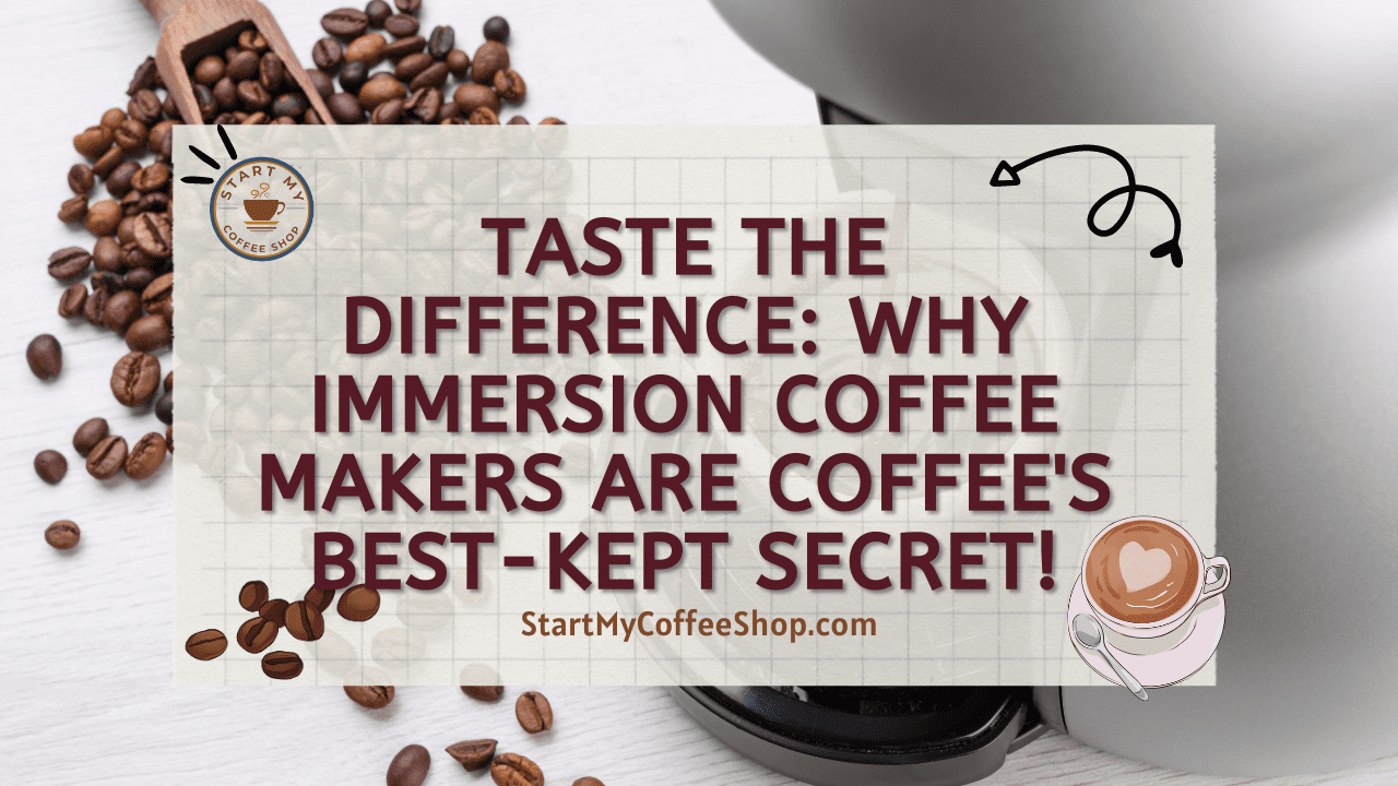 Taste the Difference: Why Immersion Coffee Makers Are Coffee's Best-Kept Secret!