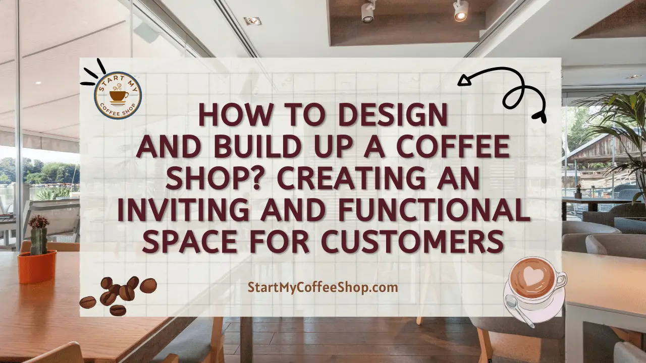 How to Design and Build up a Coffee Shop? Creating an Inviting and Functional Space for Customers