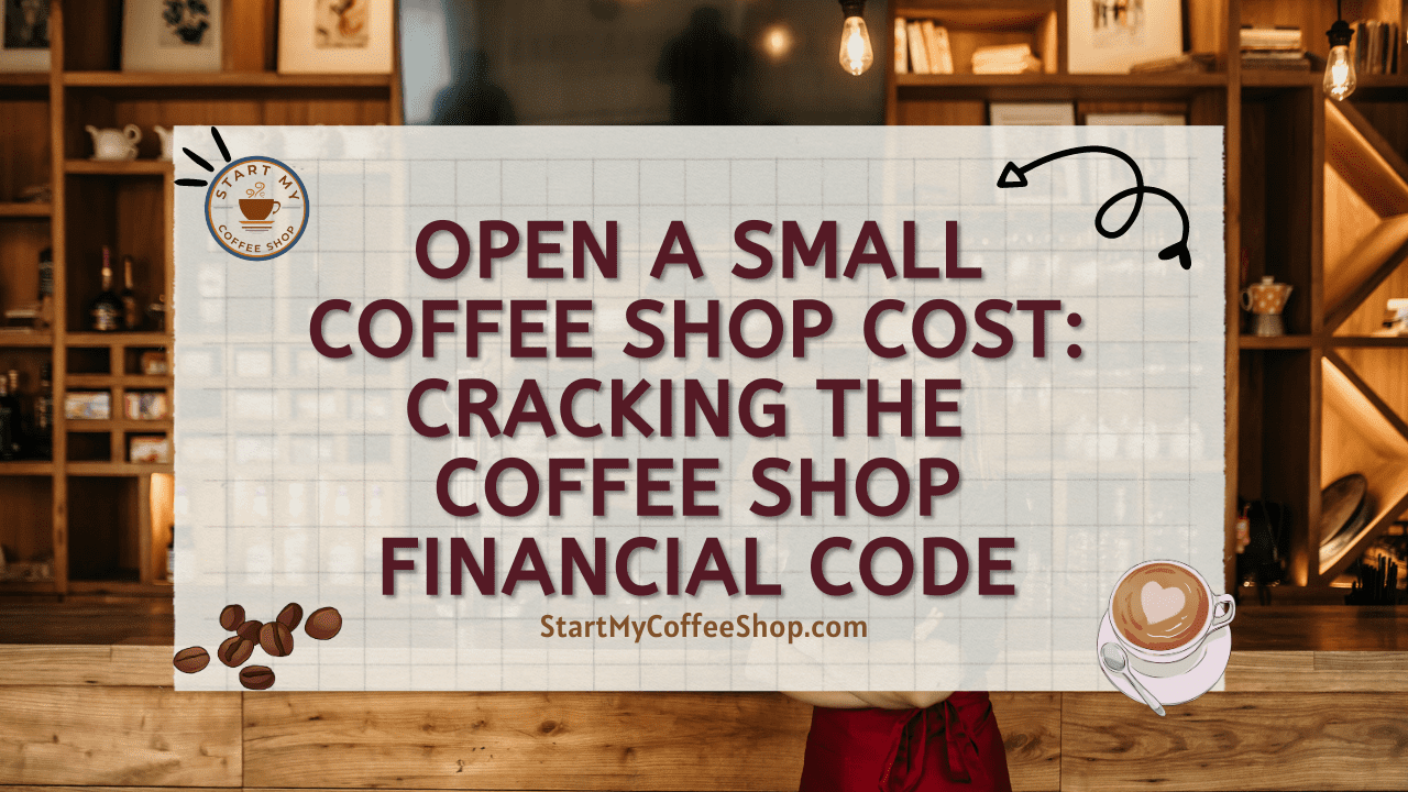 Open a Small Coffee Shop Cost: Cracking the Coffee Shop Financial Code