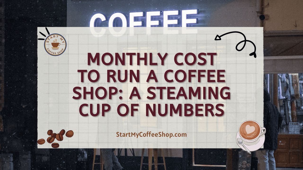 Monthly Cost to Run a Coffee Shop: A Steaming Cup of Numbers