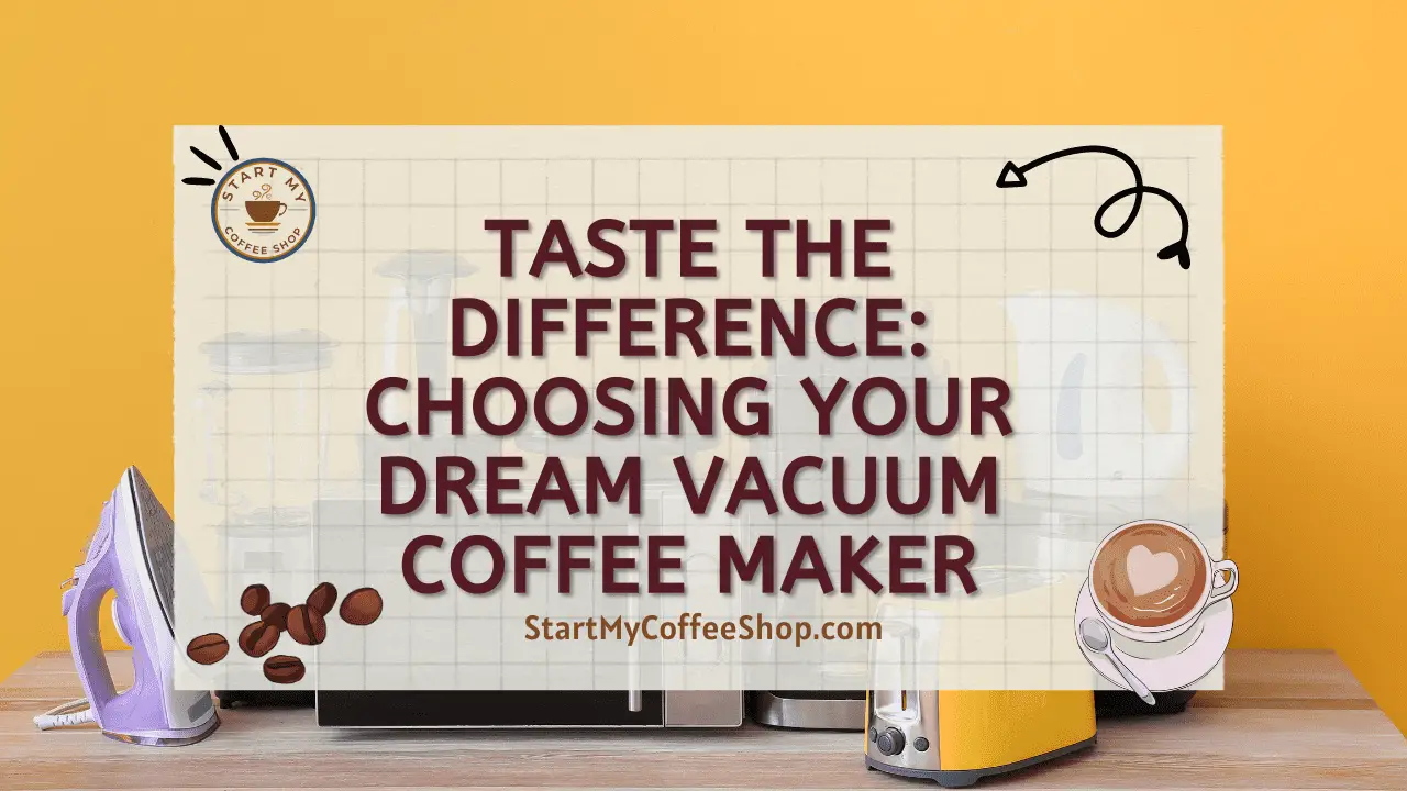 Taste the Difference: Choosing Your Dream Vacuum Coffee Maker
