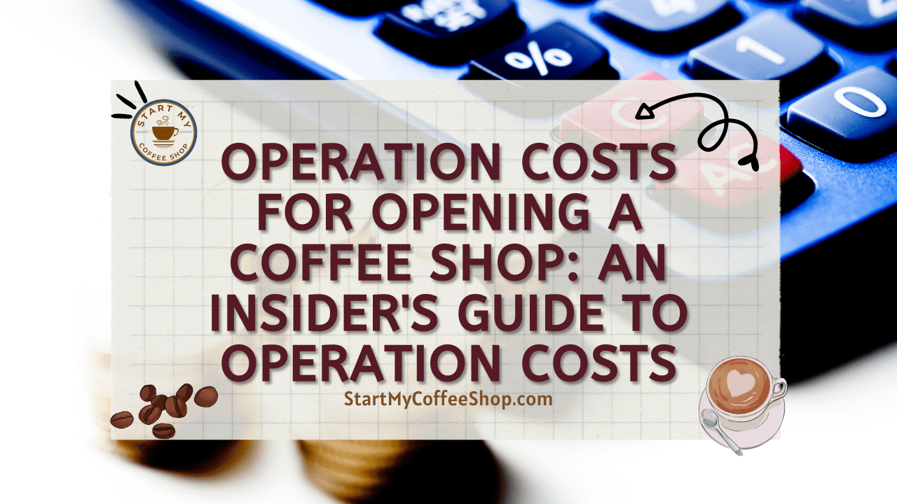 Operation Costs for Opening a Coffee Shop: An Insider's Guide to Operation Costs