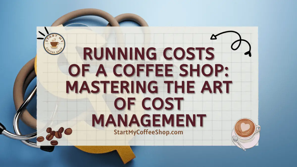 Running Costs of a Coffee Shop Mastering the Art of Cost Management