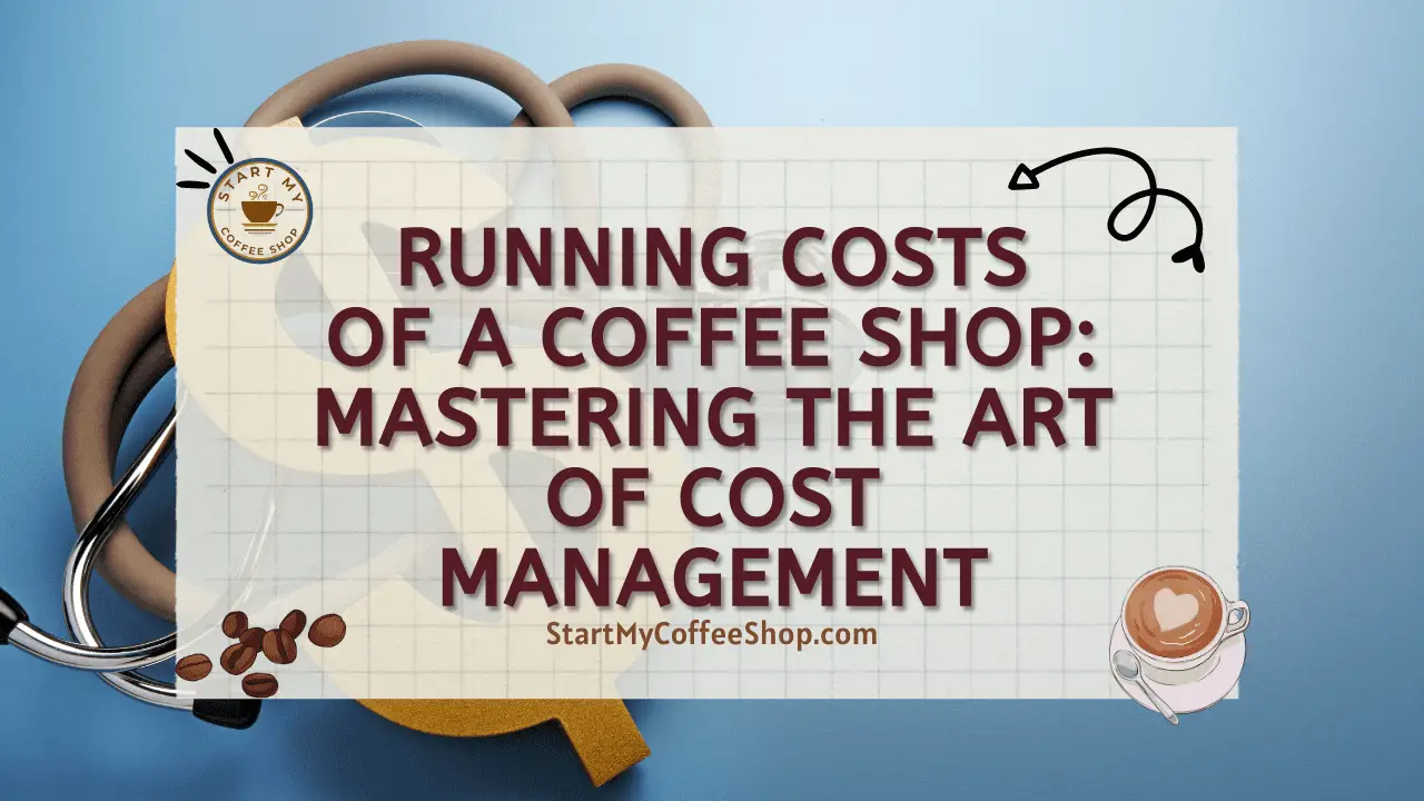 Running Costs of a Coffee Shop: Mastering the Art of Cost Management