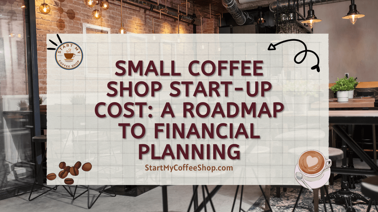 Small Coffee Shop Start-Up Cost: A Roadmap to Financial Planning