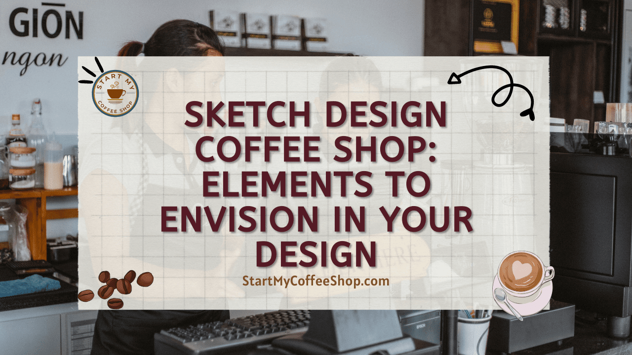 Sketch Design Coffee Shop: Elements to Envision in Your Design