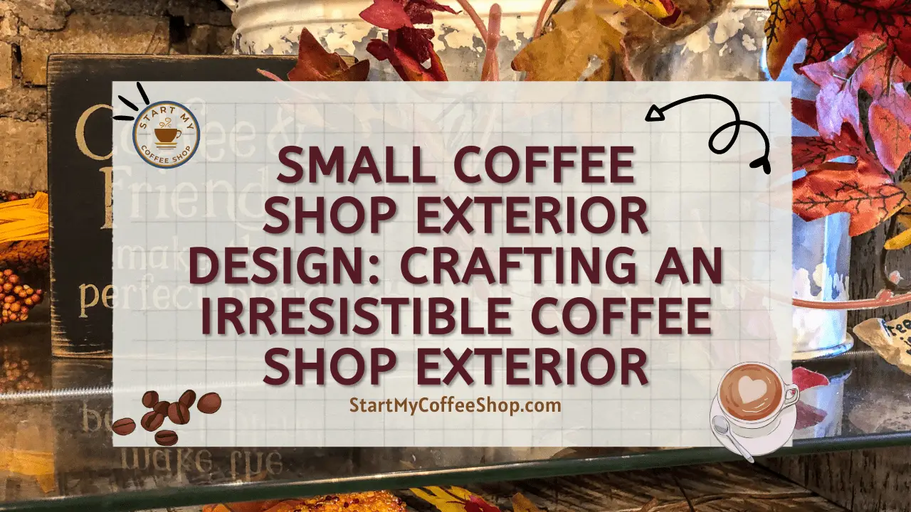 Small Coffee Shop Exterior Design: Crafting an Irresistible Coffee Shop Exterior