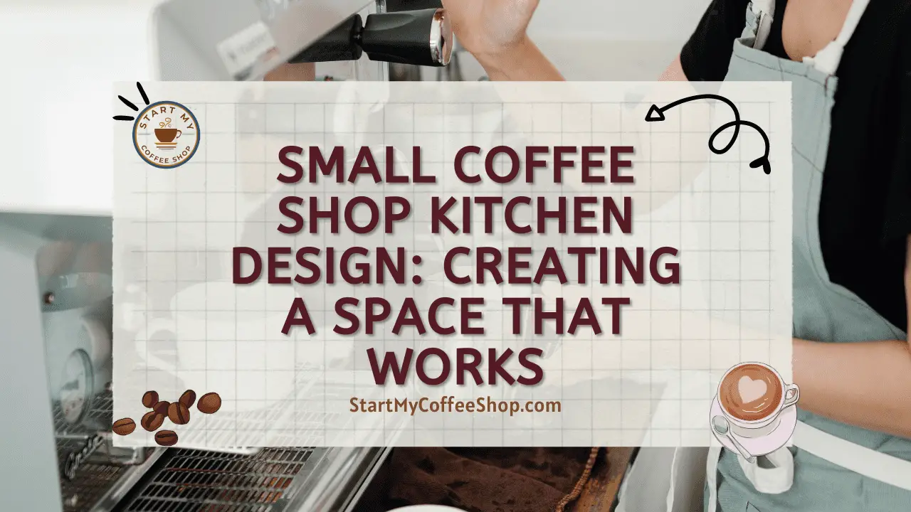 Small Coffee Shop Kitchen Design: Creating a Space that Works