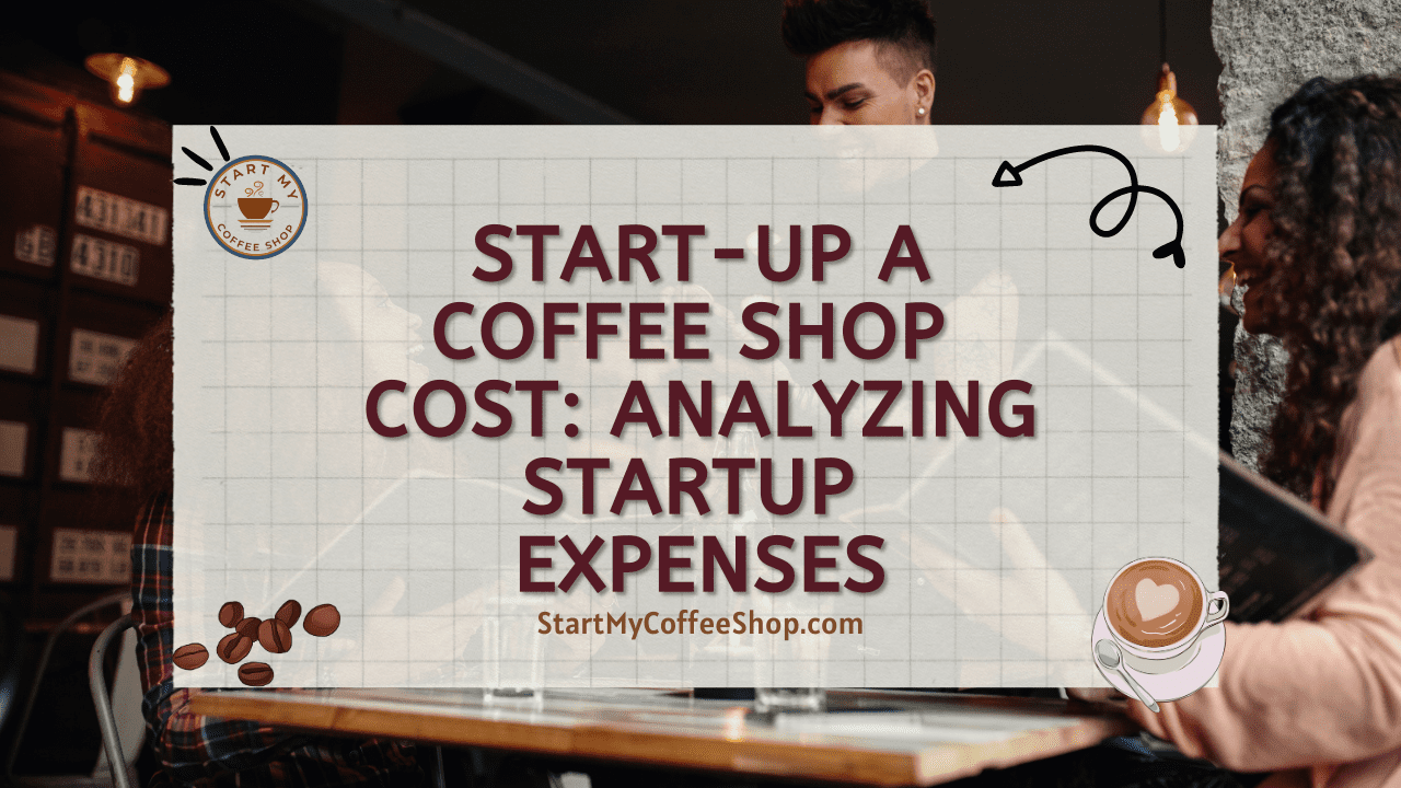 Start-Up a Coffee Shop Cost: Analyzing Startup Expenses