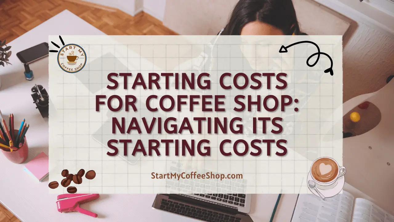 Starting Costs for Coffee Shop: Navigating Its Starting Costs