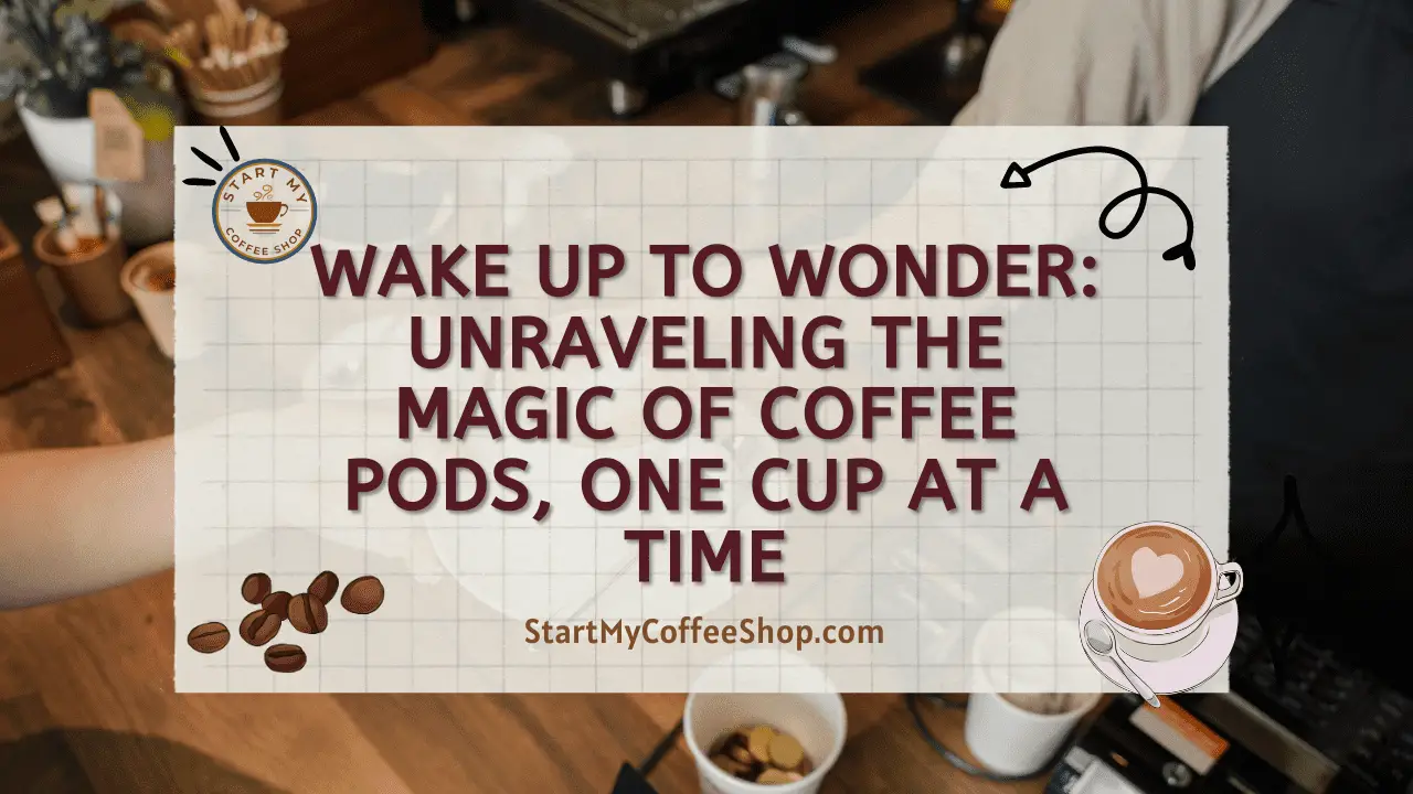 Wake Up to Wonder: Unraveling the Magic of Coffee Pods, One Cup at a Time