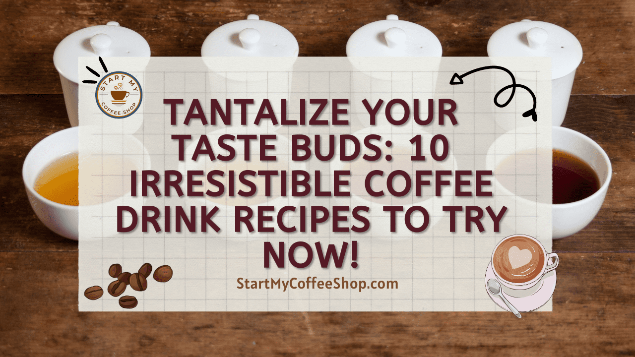 Tantalize Your Taste Buds: 10 Irresistible Coffee Drink Recipes to Try Now!