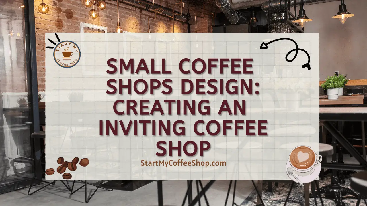 Small Coffee Shops Design: Creating an Inviting Coffee Shop