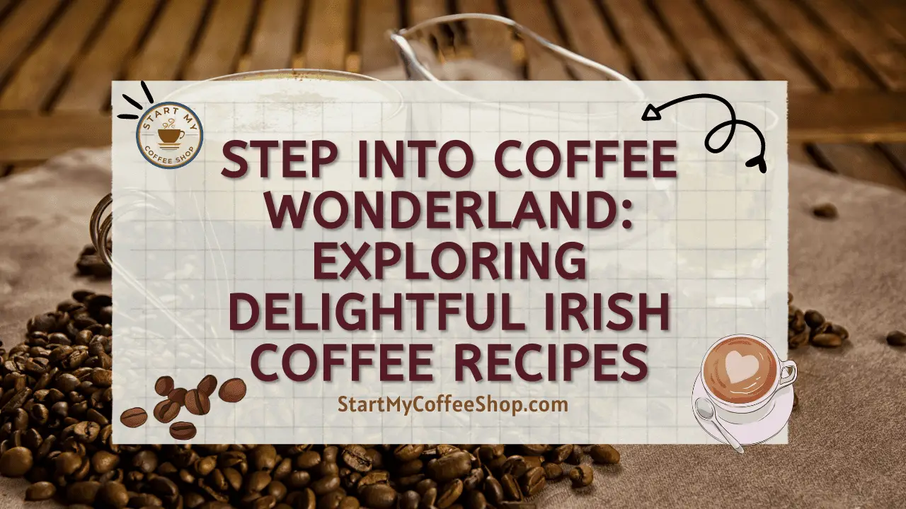 Step into Coffee Wonderland: Exploring Delightful Irish Coffee Recipes