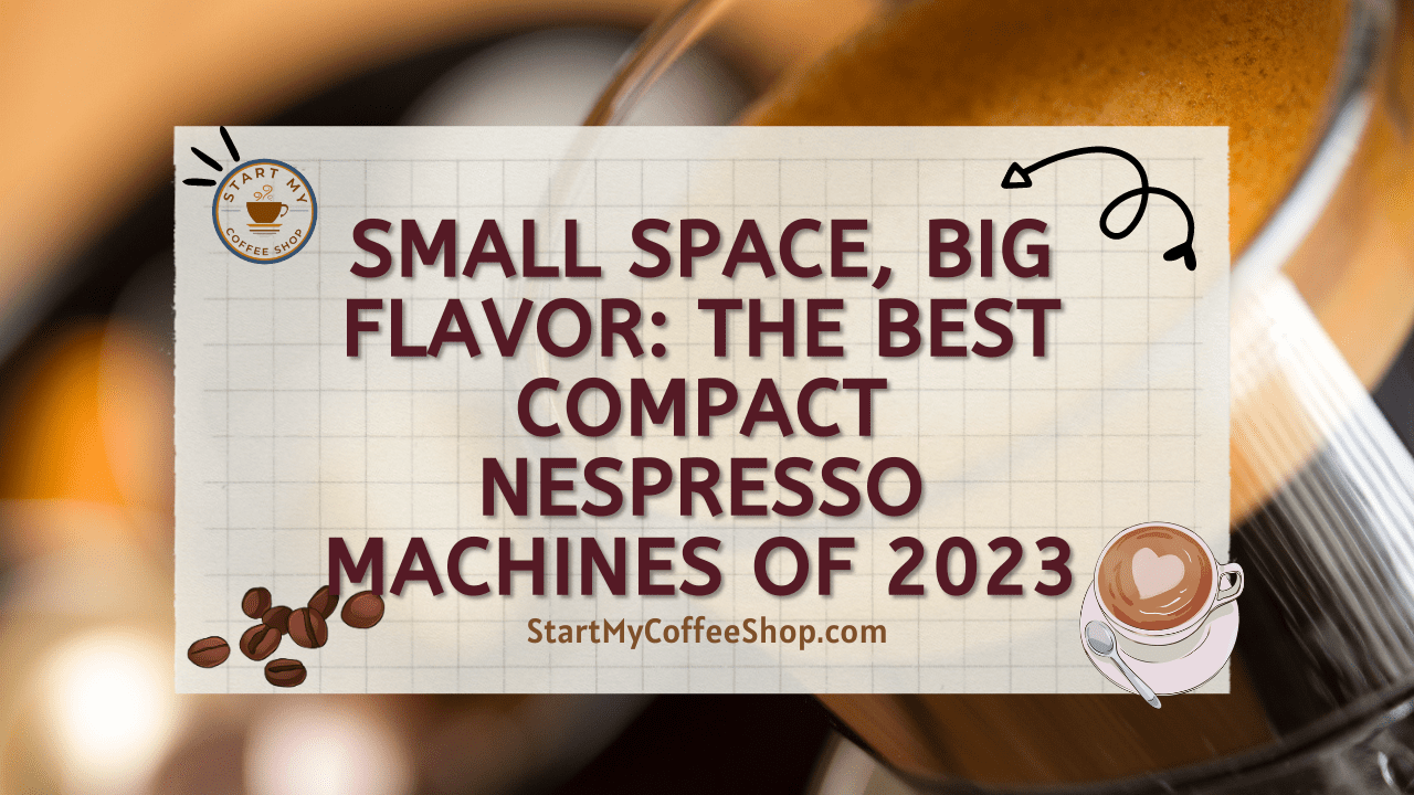 Small Space, Big Flavor: The Best Compact Nespresso Machines of 2023