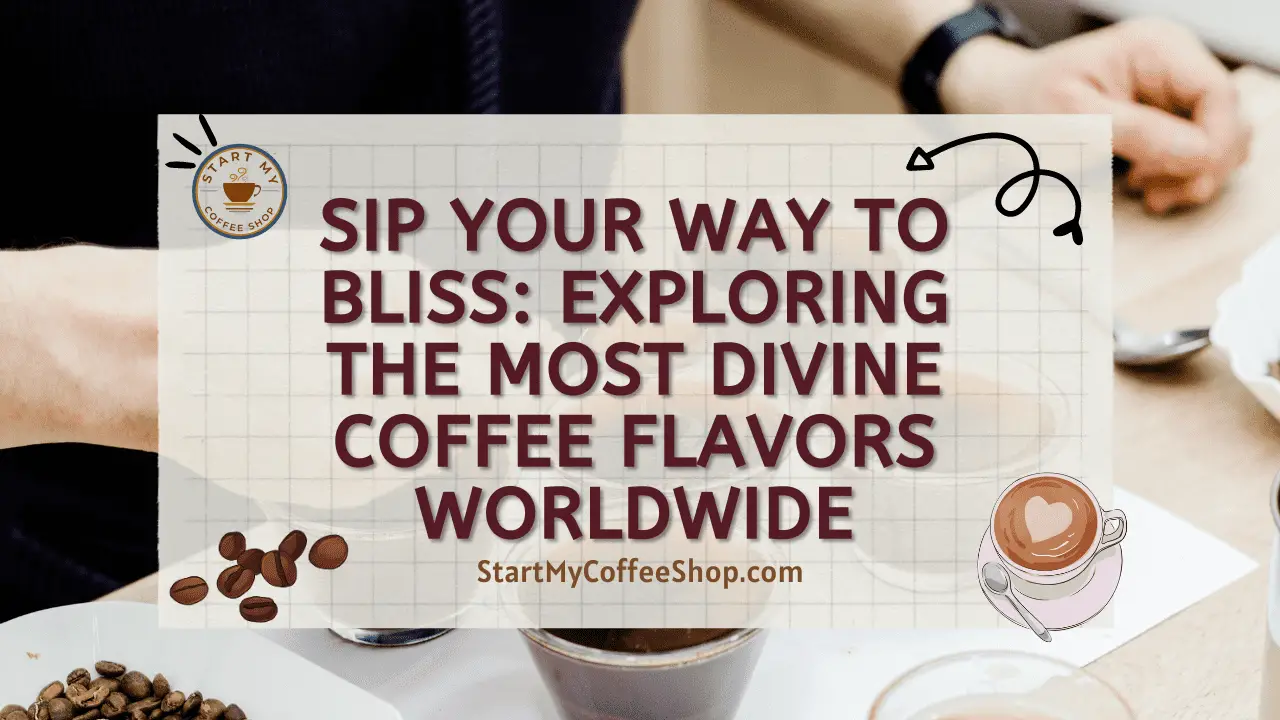 Sip Your Way to Bliss: Exploring the Most Divine Coffee Flavors Worldwide
