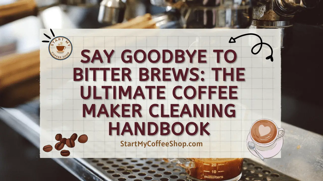 Say Goodbye to Bitter Brews: The Ultimate Coffee Maker Cleaning Handbook