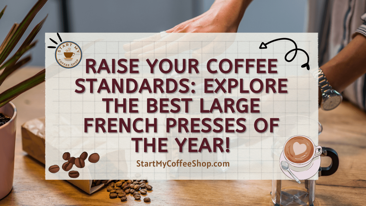 Raise Your Coffee Standards: Explore the Best Large French Presses of the Year!