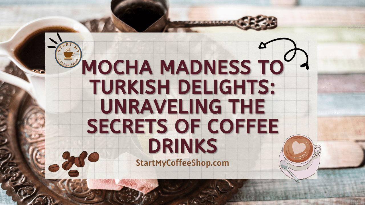 Mocha Madness to Turkish Delights: Unraveling the Secrets of Coffee Drinks