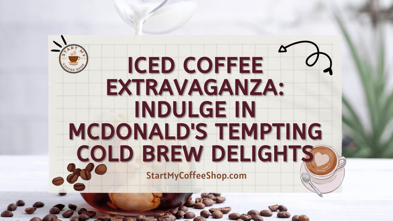 Iced Coffee Extravaganza: Indulge in McDonald's Tempting Cold Brew Delights