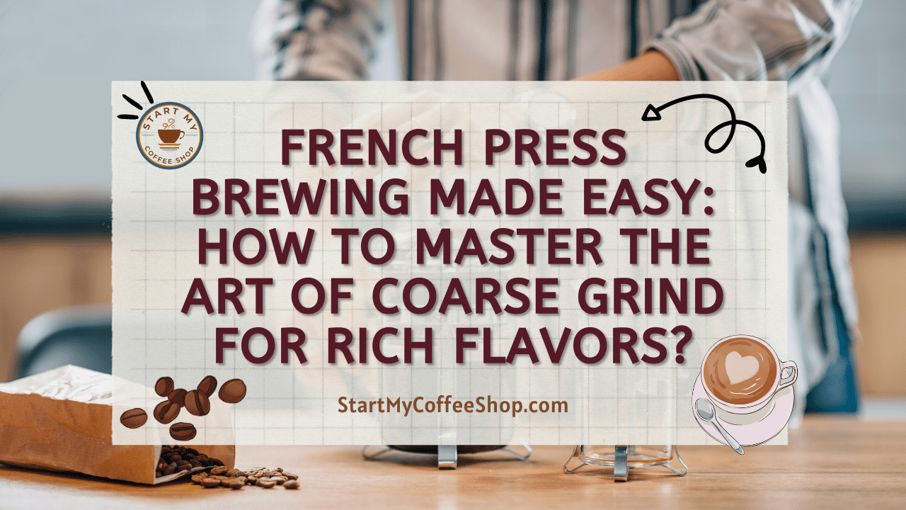 French Press Brewing Made Easy: How to Master the Art of Coarse Grind for Rich Flavors?
