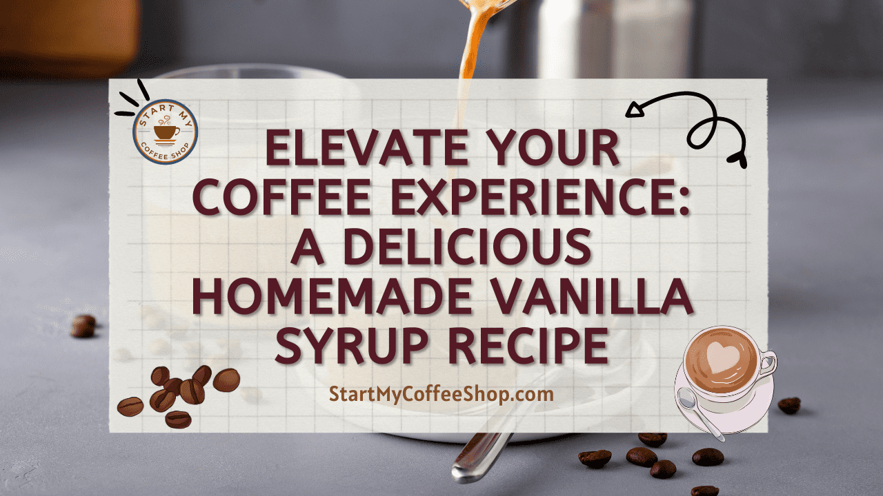 Elevate Your Coffee Experience: A Delicious Homemade Vanilla Syrup Recipe