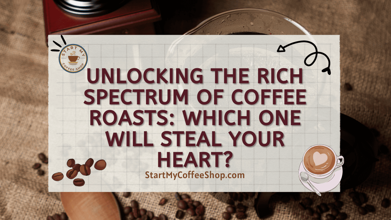 Unlocking the Rich Spectrum of Coffee Roasts: Which One Will Steal Your Heart?