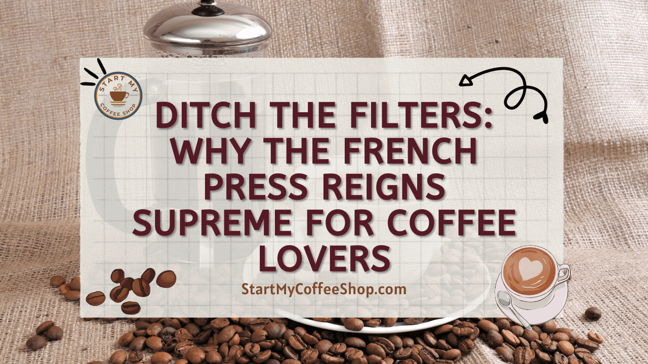 Ditch the Filters: Why the French Press Reigns Supreme for Coffee Lovers