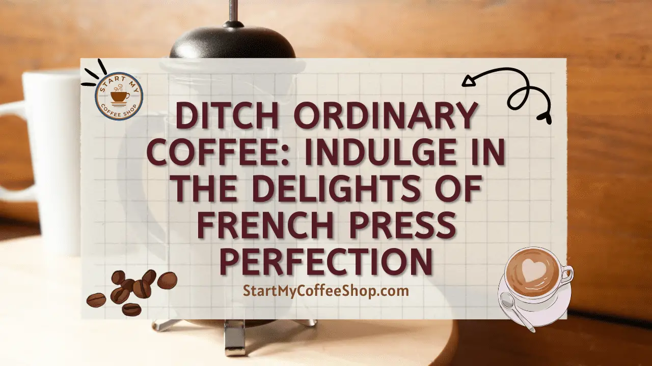 Ditch Ordinary Coffee: Indulge in the Delights of French Press Perfection