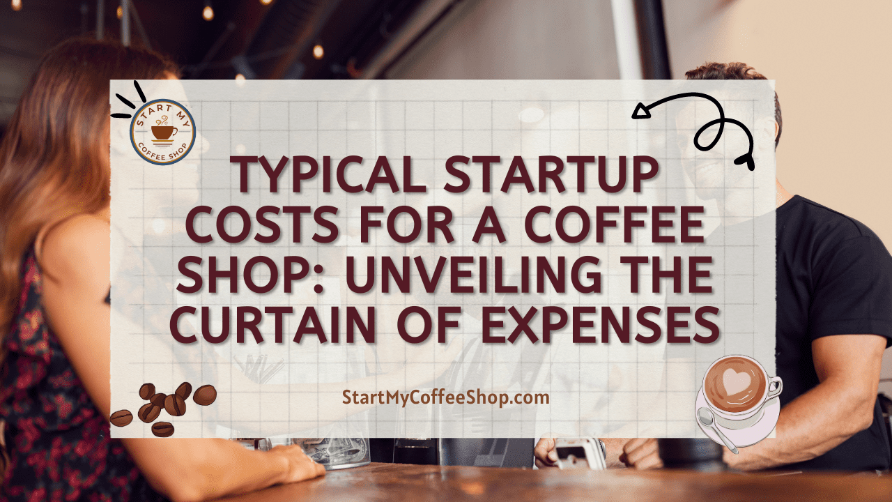 Typical Startup Costs for a Coffee Shop: Unveiling the Curtain of Expenses