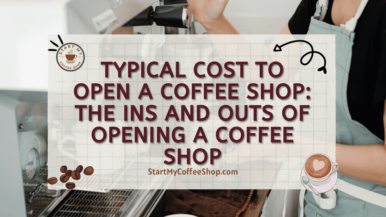 Typical Cost to Open a Coffee Shop: The Ins and Outs of Opening a Coffee Shop