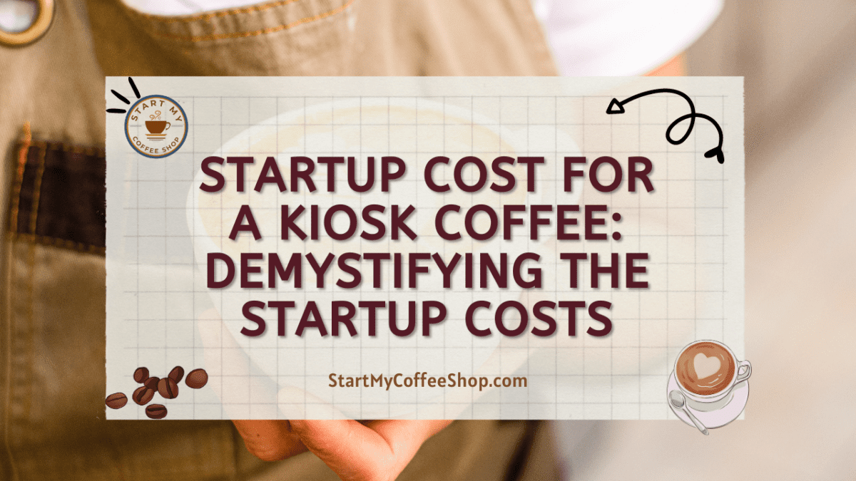 Startup Cost for a Kiosk Coffee Demystifying the Startup Costs Start