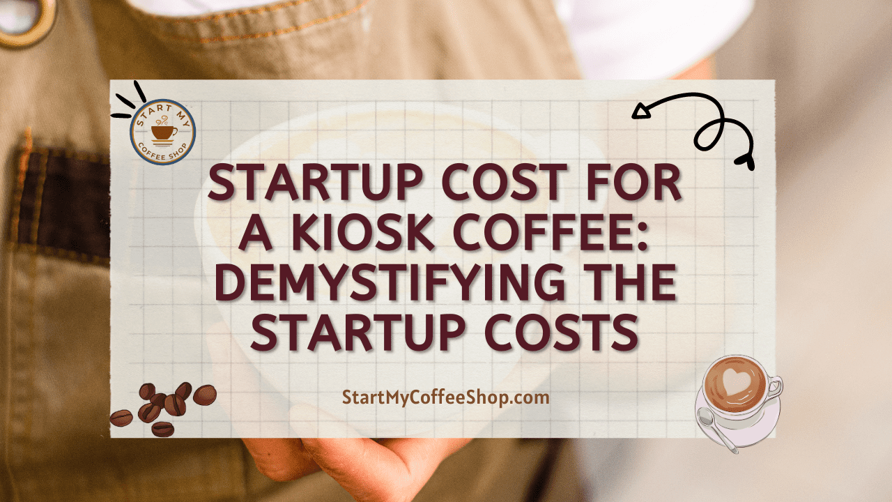 Startup Cost for a Kiosk Coffee:  Demystifying the Startup Costs