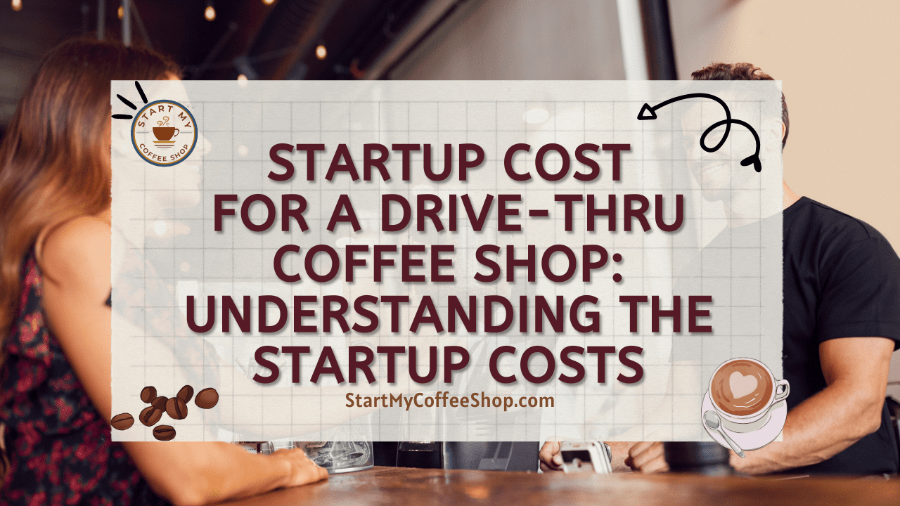 Startup Cost for a Drive-Thru Coffee Shop: Understanding the Startup Costs