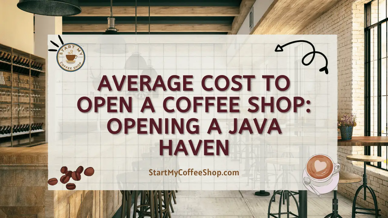 Average Cost to Open a Coffee Shop: Opening a Java Haven