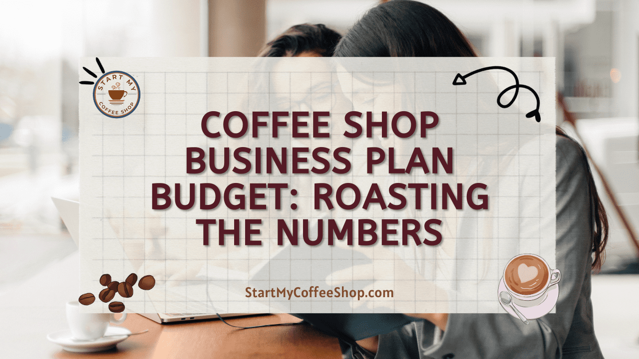 Coffee Shop Business Plan Budget: Roasting The Numbers