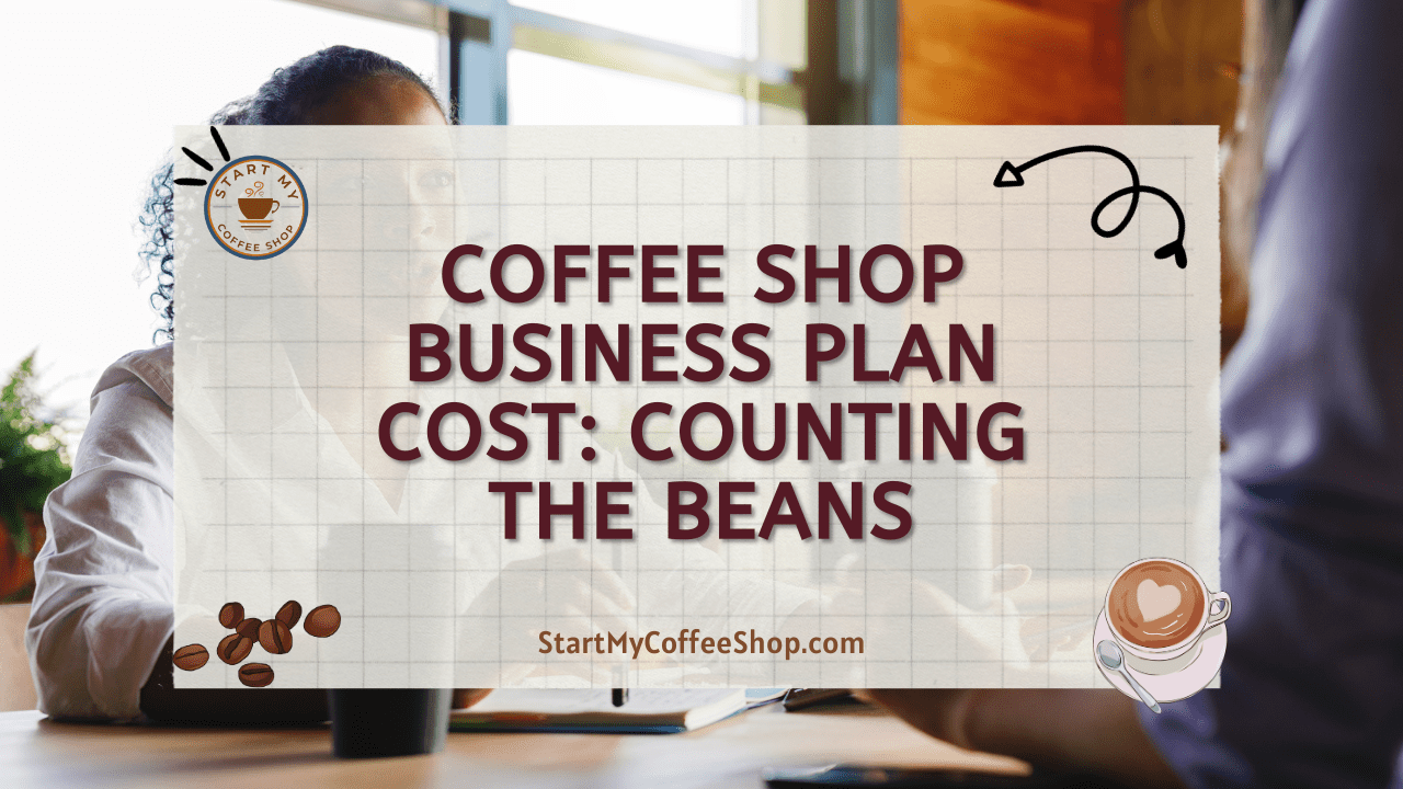 Coffee Shop Business Plan Cost: Counting The Beans